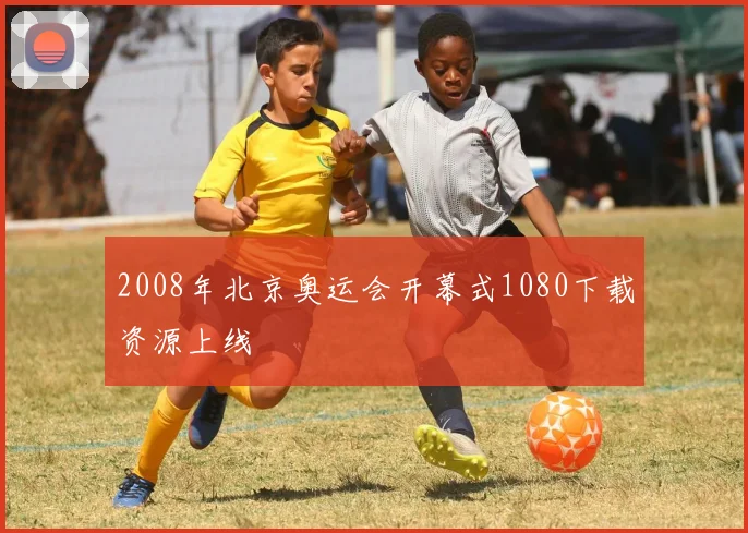 2008年北京奥运会开幕式1080下载资源上线