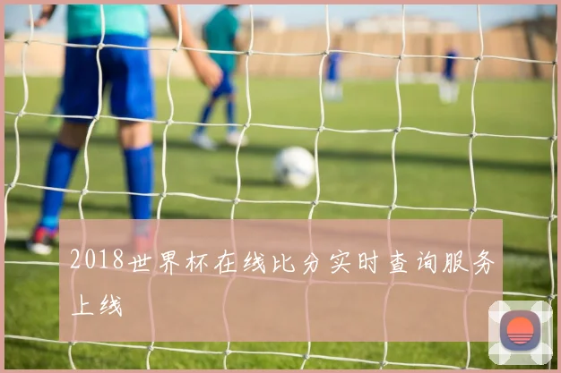 2018世界杯在线比分实时查询服务上线